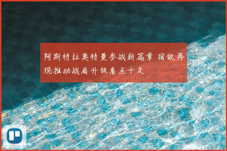阿斯特拉奥特曼参战新篇章 宿敌再现推动战局升级看点十足