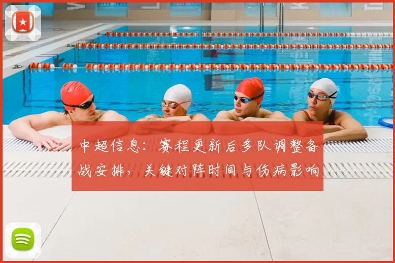 中超信息：赛程更新后多队调整备战安排，关键对阵时间与伤病影响同步整理