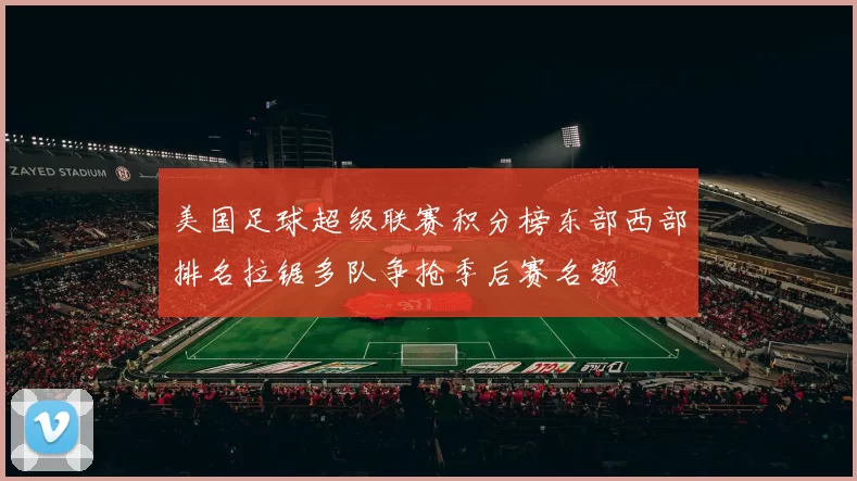 美国足球超级联赛积分榜东部西部排名拉锯多队争抢季后赛名额