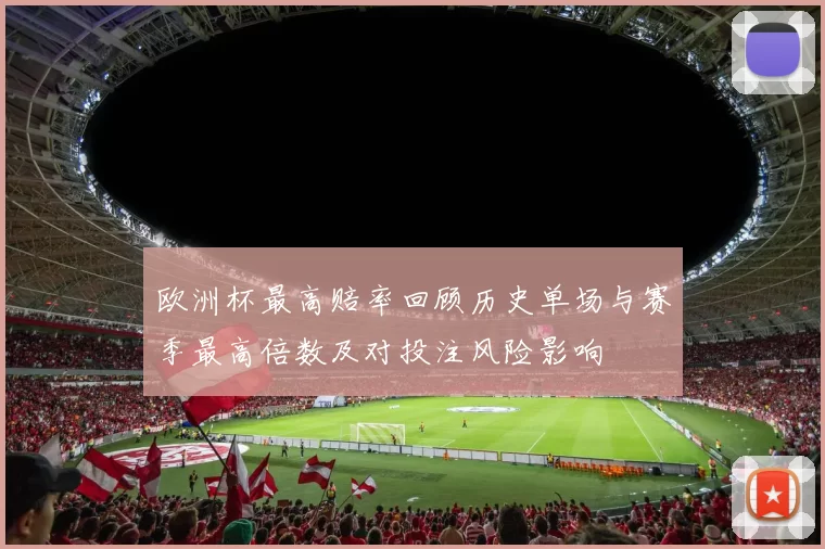 欧洲杯最高赔率回顾历史单场与赛季最高倍数及对投注风险影响