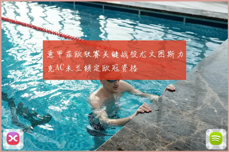 意甲菲欧联赛关键战役尤文图斯力克AC米兰锁定欧冠资格