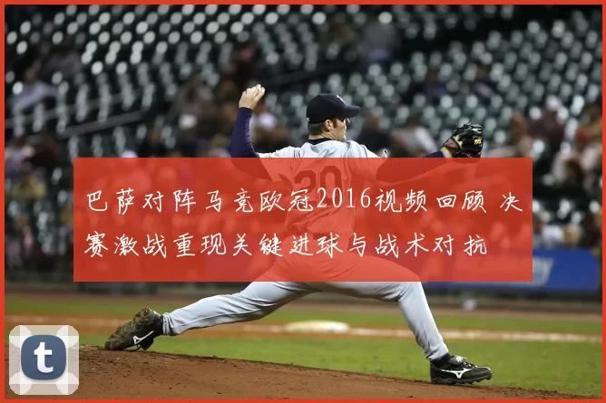 巴萨对阵马竞欧冠2016视频回顾 决赛激战重现关键进球与战术对抗