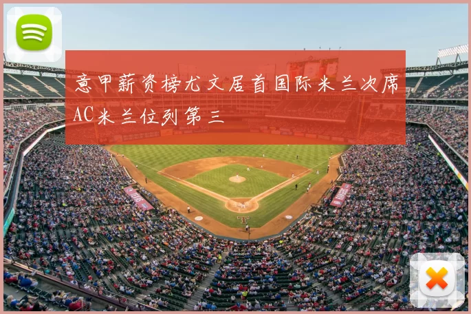 意甲薪资榜尤文居首国际米兰次席AC米兰位列第三