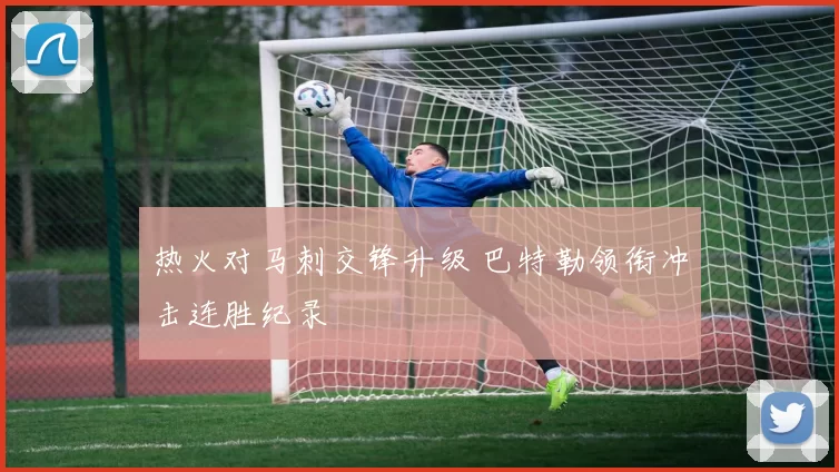 热火对马刺交锋升级 巴特勒领衔冲击连胜纪录